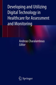 Title: Developing and Utilizing Digital Technology in Healthcare for Assessment and Monitoring, Author: Andreas Charalambous