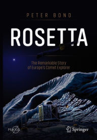 Title: Rosetta: The Remarkable Story of Europe's Comet Explorer, Author: Peter Bond