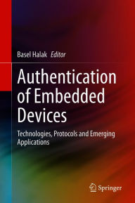 Title: Authentication of Embedded Devices: Technologies, Protocols and Emerging Applications, Author: Basel Halak