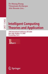 Title: Intelligent Computing Theories and Application: 16th International Conference, ICIC 2020, Bari, Italy, October 2-5, 2020, Proceedings, Part I, Author: De-Shuang Huang