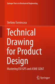 Title: Technical Drawing for Product Design: Mastering ISO GPS and ASME GD&T, Author: Stefano Tornincasa