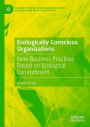 Ecologically Conscious Organizations: New Business Practices Based on Ecological Commitment