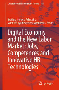Title: Digital Economy and the New Labor Market: Jobs, Competences and Innovative HR Technologies, Author: Svetlana Igorevna Ashmarina