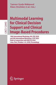 Title: Multimodal Learning for Clinical Decision Support and Clinical Image-Based Procedures: 10th International Workshop, ML-CDS 2020, and 9th International Workshop, CLIP 2020, Held in Conjunction with MICCAI 2020, Lima, Peru, October 4-8, 2020, Proceedings, Author: Tanveer Syeda-Mahmood