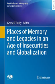 Title: Places of Memory and Legacies in an Age of Insecurities and Globalization, Author: Gerry O'Reilly