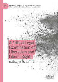 Title: A Critical Legal Examination of Liberalism and Liberal Rights, Author: Matthew McManus