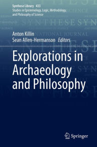 Title: Explorations in Archaeology and Philosophy, Author: Anton Killin