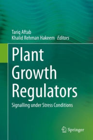 Title: Plant Growth Regulators: Signalling under Stress Conditions, Author: Tariq Aftab