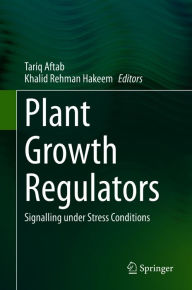 Title: Plant Growth Regulators: Signalling under Stress Conditions, Author: Tariq Aftab