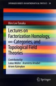Title: Lectures on Factorization Homology, ?-Categories, and Topological Field Theories, Author: Hiro Lee Tanaka