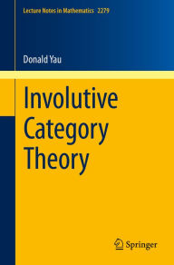 Title: Involutive Category Theory, Author: Donald Yau