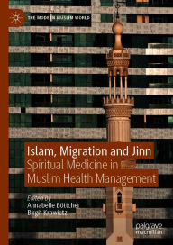 Title: Islam, Migration and Jinn: Spiritual Medicine in Muslim Health Management, Author: Annabelle Böttcher