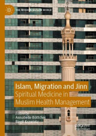 Title: Islam, Migration and Jinn: Spiritual Medicine in Muslim Health Management, Author: Annabelle Bïttcher