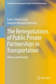 Title: The Renegotiations of Public Private Partnerships in Transportation: Theory and Practice, Author: Carlos Oliveira Cruz