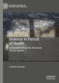 Title: Violence in Pursuit of Health: Living with HIV in the American Prison System, Author: Landon Kuester
