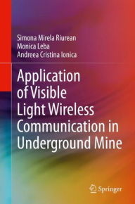 Title: Application of Visible Light Wireless Communication in Underground Mine, Author: Simona Mirela Riurean