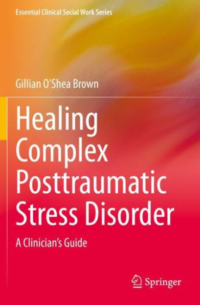 Healing Complex Posttraumatic Stress Disorder: A Clinician's Guide