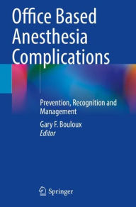 Title: Office Based Anesthesia Complications: Prevention, Recognition and Management, Author: Gary F. Bouloux