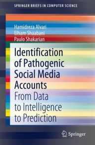 Title: Identification of Pathogenic Social Media Accounts: From Data to Intelligence to Prediction, Author: Hamidreza Alvari