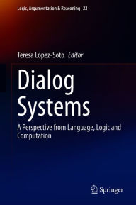 Title: Dialog Systems: A Perspective from Language, Logic and Computation, Author: Teresa Lopez-Soto