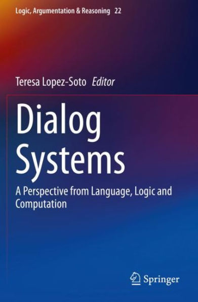 Dialog Systems: A Perspective from Language, Logic and Computation