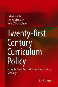 Title: Twenty-first Century Curriculum Policy: Insights from Australia and Implications Globally, Author: Zahira Kunhi