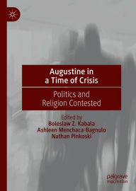 Title: Augustine in a Time of Crisis: Politics and Religion Contested, Author: Boleslaw Z. Kabala