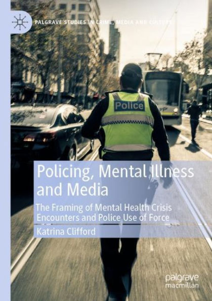 Policing, Mental Illness and Media: The Framing of Health Crisis Encounters Police Use Force