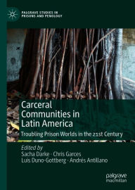 Title: Carceral Communities in Latin America: Troubling Prison Worlds in the 21st Century, Author: Sacha Darke