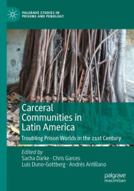 Title: Carceral Communities in Latin America: Troubling Prison Worlds in the 21st Century, Author: Sacha Darke