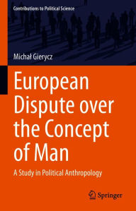 Title: European Dispute over the Concept of Man: A Study in Political Anthropology, Author: Michal Gierycz