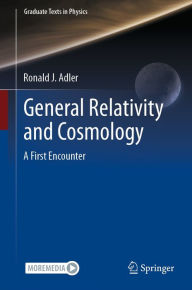 Title: General Relativity and Cosmology: A First Encounter, Author: Ronald J. Adler