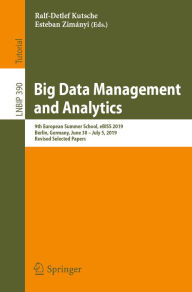 Title: Big Data Management and Analytics: 9th European Summer School, eBISS 2019, Berlin, Germany, June 30 - July 5, 2019, Revised Selected Papers, Author: Ralf-Detlef Kutsche