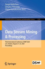 Title: Data Stream Mining & Processing: Third International Conference, DSMP 2020, Lviv, Ukraine, August 21-25, 2020, Proceedings, Author: Sergii Babichev