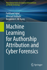 Title: Machine Learning for Authorship Attribution and Cyber Forensics, Author: Farkhund Iqbal