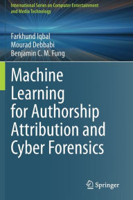 Title: Machine Learning for Authorship Attribution and Cyber Forensics, Author: Farkhund Iqbal