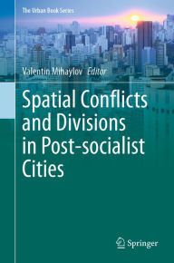 Title: Spatial Conflicts and Divisions in Post-socialist Cities, Author: Valentin Mihaylov