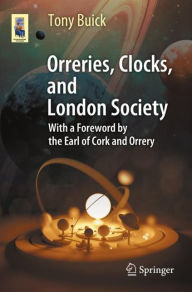 Title: Orreries, Clocks, and London Society: The Evolution of Astronomical Instruments and Their Makers, Author: Tony Buick