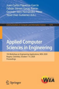 Title: Applied Computer Sciences in Engineering: 7th Workshop on Engineering Applications, WEA 2020, Bogota, Colombia, October 7-9, 2020, Proceedings, Author: Juan Carlos Figueroa-García