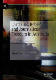 Title: Larrikins, Rebels and Journalistic Freedom in Australia, Author: Josie Vine