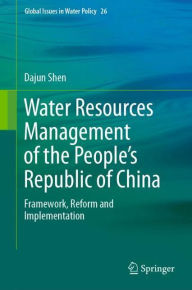 Title: Water Resources Management of the People's Republic of China: Framework, Reform and Implementation, Author: Dajun Shen