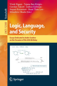 Title: Logic, Language, and Security: Essays Dedicated to Andre Scedrov on the Occasion of His 65th Birthday, Author: Vivek Nigam