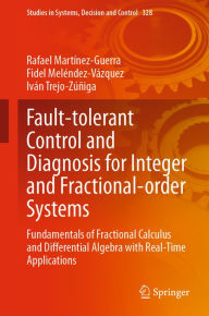 Title: Fault-tolerant Control and Diagnosis for Integer and Fractional-order Systems: Fundamentals of Fractional Calculus and Differential Algebra with Real-Time Applications, Author: Rafael Martínez-Guerra