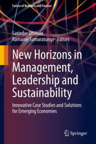 Title: New Horizons in Management, Leadership and Sustainability: Innovative Case Studies and Solutions for Emerging Economies, Author: Satinder Dhiman