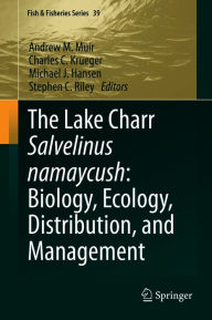 Title: The Lake Charr Salvelinus namaycush: Biology, Ecology, Distribution, and Management, Author: Andrew M. Muir