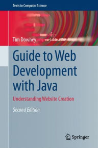 Title: Guide to Web Development with Java: Understanding Website Creation, Author: Tim Downey