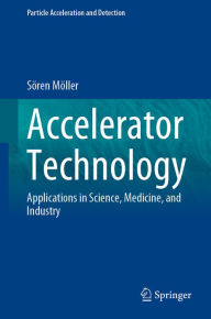 Title: Accelerator Technology: Applications in Science, Medicine, and Industry, Author: Sören Möller