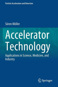 Title: Accelerator Technology: Applications in Science, Medicine, and Industry, Author: Sïren Mïller