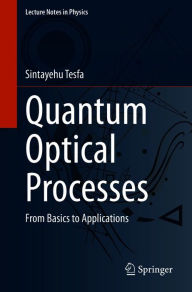 Title: Quantum Optical Processes: From Basics to Applications, Author: Sintayehu Tesfa