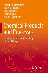 Title: Chemical Products and Processes: Foundations of Environmentally Oriented Design, Author: Konrad Hungerbühler